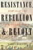 Resistance, Rebellion & Revolt: How Slavery Was Overthrown