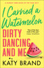 I Carried a Watermelon: Dirty Dancing and Me