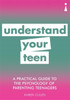 A Practical Guide to the Psychology of Parenting Teenagers: Understand Your Teen