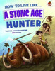 How to Live Like a Stone Age Hunter: A narrative non-fiction adventure of a family living and surviving in Stone Age times