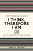 I Think, Therefore I Am: All the Philosophy You Need to Know