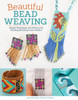 Beautiful Bead Weaving: Simple Techniques And Patterns For Creating Stunning Loom Jewelry