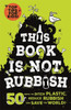 This Book Is Not Rubbish: 50 Ways To Ditch Plastic, Reduce Rubbish And Save The World!