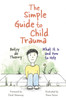 The Simple Guide to Child Trauma: What It Is and How to Help