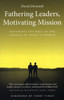 Fathering Leaders, Motivating Mission: Restoring The Role Of The Apostle In Today'S Church: Restoring The Role Of The Apostle In Todays Church