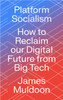 Platform Socialism: How to Reclaim our Digital Future from Big Tech