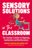 Sensory Solutions In The Classroom: The Teacher'S Guide To Fidgeting, Inattention And Restlessness