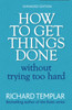 How to Get Things Done Without Trying Too Hard