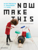 Now Make This: 24 DIY Projects by Designers for Kids