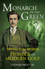 Monarch Of The Green: Young Tom Morris: Pioneer Of Modern Golf