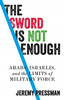 The Sword is Not Enough: Arabs, Israelis, and the Limits of Military Force