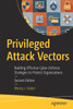 Privileged Attack Vectors: Building Effective Cyber-Defense Strategies to Protect Organizations