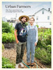 Urban Farmers: The Now (And How) Of Growing Food In The City
