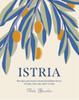 Istria: Recipes And Stories From The Hidden Heart Of Italy, Slovenia And Croatia