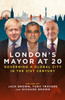 London's Mayor at 20: Governing a Global City  in the 21st Century