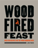 Wood-Fired Feast: Over 100 Recipes for the Wood-burning Oven