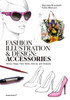 Fashion Illustration And Design: Accesories: Shoes, Bags, Hats, Belts, Gloves, and Glasses