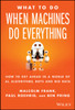 What To Do When Machines Do Everything: How To Get Ahead In A World Of Ai, Algorithms, Bots, And Big Data