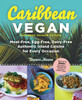Caribbean Vegan, Second Edition: Plant-Based, Egg-Free, Dairy-Free Authentic Island Cuisine for Every Occasion