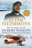 The Incredible Life of Hubert Wilkins: Australia's Greatest Explorer