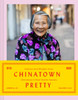 Chinatown Pretty: Fashion and Wisdom from Chinatown's Most Stylish Seniors