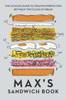 Max's Sandwich Book: The Ultimate Guide to Creating Perfection Between Two Slices of Bread