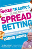The Naked Trader's Guide to Spread Betting (Second Edition): How to Make Money from Shares in Up or Down Markets