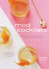 Mod Cocktails: Modern Takes on Classic Recipes from the 40's, 50's and 60's