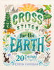 Cross Stitch for the Earth: 20 Designs to Cherish