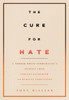 The Cure For Hate: A Former White Supremacist's Journey from Violent Extremism to Radical Compassion