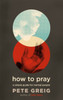 How to Pray: A Simple Guide for Normal People