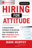 Hiring for Attitude: A Revolutionary Approach to Recruiting and Selecting People with Both Tremendous Skills and Superb Attitude