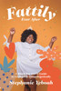 Fattily Ever After: A Black Fat Girl'S Guide To Living Life Unapologetically
