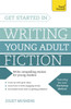 Get Started in Writing Young Adult Fiction: How to write inspiring fiction for young readers