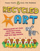 Recycled Art: Making great art from cardboard boxes, paper rolls, plates, cups and egg cartons
