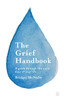 The Grief Handbook: A Guide To Help You Through The Worst Days Of Your Life