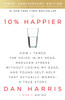10% Happier 10th Anniversary: How I Tamed the Voice in My Head, Reduced Stress Without Losing My Edge, and Found Self-Help That Actually Works - A True Story