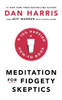 Meditation For Fidgety Skeptics: A 10% Happier How-To Book