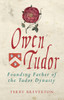 Owen Tudor: Founding Father of the Tudor Dynasty