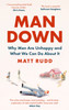 Man Down: Why Men Are Unhappy And What We Can Do About It - 9780349424828