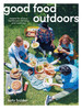 Good Food Outdoors: Recipes for Picnics, Barbecues, Camping and Road Trips