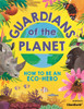 Guardians Of The Planet: How To Be An Eco-Hero