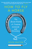 How To Fly A Horse: The Secret History Of Creation, Invention, And Discovery