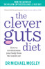 The Clever Guts Diet: How to Revolutionise Your Body from the Inside Out