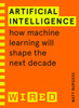 Artificial Intelligence (Wired Guides): How Machine Learning Will Shape The Next Decade