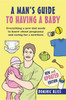 A Dad'S Guide To Having A Baby: Everything A New Dad Needs To Know About Pregnancy And Caring For A Newborn