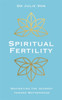 Spiritual Fertility: Integrative Practices for the Journey to Motherhood