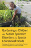 Gardening For Children With Autism Spectrum Disorders And Special Educational Needs: Engaging With Nature To Combat Anxiety, Promote Sensory Integration And Build Social Skills