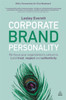 Corporate Brand Personality: Re-Focus Your Organization'S Culture To Build Trust, Respect And Authenticity