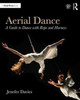 Aerial Dance: A Guide To Dance With Rope And Harness